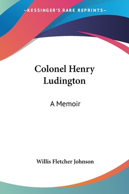 Colonel Henry Ludington: A Memoir - Johnson, Willis Fletcher