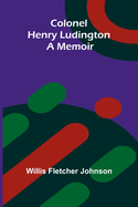 Colonel Henry Ludington: A Memoir