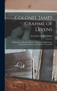 Colonel James Grahme of Levens: A Biographical Sketch of Jacobite Times: Compiled From Contemporary Letters and Papers at Levens Hall