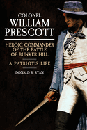 Colonel William Prescott: Heroic Commander of the Battle of Bunker Hill