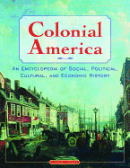 Colonial America: An Encyclopedia of Social, Political, Cultural, and Economic History: An Encyclopedia of Social, Political, Cultural, and Economic History