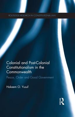 Colonial and Post-colonial Constitutionalism in the Commonwealth: Peace, Order and Good Government - Yusuf, Hakeem O.