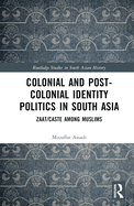 Colonial and Post-Colonial Identity Politics in South Asia: Zaat/Caste Among Muslims