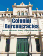 Colonial Bureaucracies: Politics of Administrative Reform in Nineteenth Century Australia