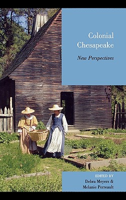 Colonial Chesapeake: New Perspectives - Meyers, Debra (Editor), and Perreault, Melanie (Editor), and Alsop, James D (Contributions by)