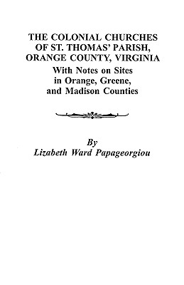 Colonial Churches of St. Thomas' Parish, Orange County, Virginia - Papageorgiou, Lizabeth Ward