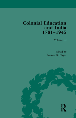 Colonial Education and India 1781-1945: Volume III - K Nayar, Pramod (Editor)