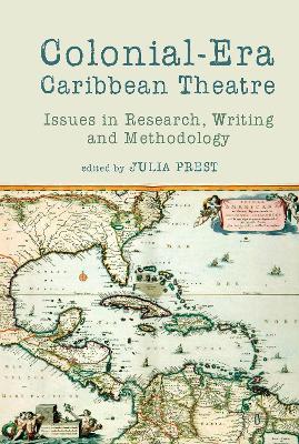 Colonial-Era Caribbean Theatre: Issues in Research, Writing and Methodology - Prest, Julia (Editor)