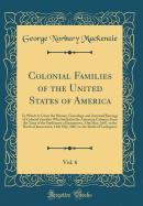 Colonial Families of the United States of America, Vol. 6: In Which Is Given the History, Genealogy and Armorial Bearings of Colonial Families Who Settled in the American Colonies from the Time of the Settlement of Jamestown, 13th May, 1607, to the Battle