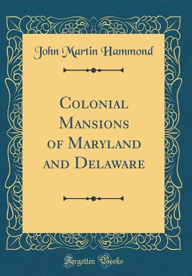 Colonial Mansions of Maryland and Delaware (Classic Reprint) - Hammond, John Martin