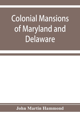 Colonial mansions of Maryland and Delaware - Martin Hammond, John
