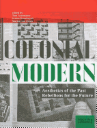 Colonial Modern: Aesthetics of the Past, Rebellions for the Future