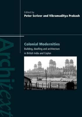 Colonial Modernities: Building, Dwelling and Architecture in British India and Ceylon - Scriver, Peter (Editor), and Prakash, Vikramaditya (Editor)