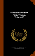 Colonial Records Of Pennsylvania, Volume 15