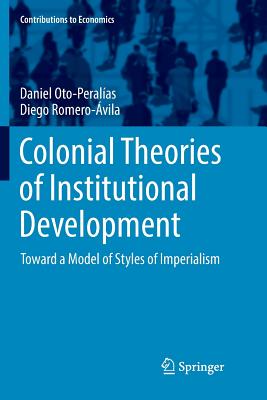 Colonial Theories of Institutional Development: Toward a Model of Styles of Imperialism - Oto-Peralas, Daniel, and Romero-vila, Diego