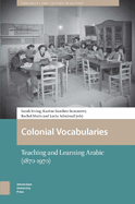 Colonial Vocabularies: Teaching and Learning Arabic, 1870-1970