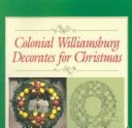 Colonial Williamsburg Decorates for Christmas: Step-By-Step Illustrated Instructions for Christmas Decorations That You Can Make for Your Home - Oliver, Libbey H