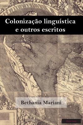Coloniza??o Lingu?stica E Outros Escritos - Castro Rocha, Jo?o Cezar, and Mariani, Bethania