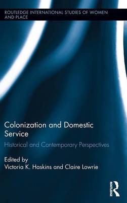 Colonization and Domestic Service: Historical and Contemporary Perspectives - Haskins, Victoria K (Editor), and Lowrie, Claire (Editor)