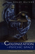 Colonization of Psychic Space: A Psychoanalytic Social Theory of Oppression - Oliver, Kelly
