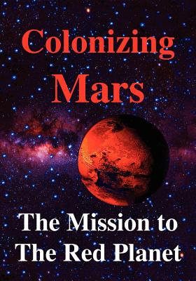 Colonizing Mars the Human Mission to the Red Planet - Zubrin, Robert, and Levine, Joel, and Davies, Paul