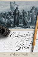 Colonizing the Past: Mythmaking and Pre-Columbian Whites in Nineteenth-Century American Writing