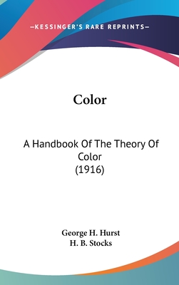 Color: A Handbook Of The Theory Of Color (1916) - Hurst, George H, and Stocks, H B (Editor)