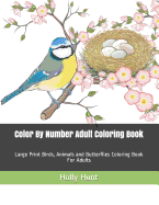 Color by Number Adult Coloring Book: Large Print Birds, Animals and Butterflies Coloring Book for Adults
