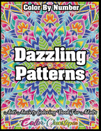 Color by Number Dazzling Patterns - Anti Anxiety Coloring Book for Adults: For Relaxation and Meditation