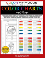 Color Charts and More by Color My Moods Adult Coloring Books and Journals: Coloring reference workbook, 70 color charts to record 8,000+ color swatches & combinations for your colored pencils, etc.