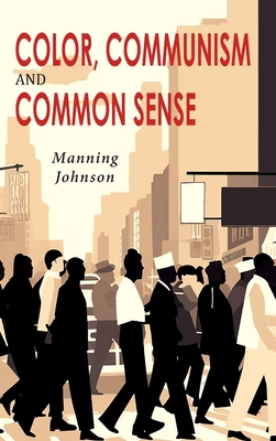 Color, Communism and Common Sense - Johnson, Manning, and Roosevelt, Archibald B (Contributions by)