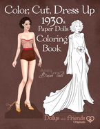 Color, Cut, Dress Up 1930s Paper Dolls Coloring Book, Dollys and Friends Originals: Vintage Fashion History Paper Doll Collection, Adult Coloring Pages with Glamorous Thirties Style Dresses