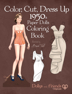 Color, Cut, Dress Up 1950s Paper Dolls Coloring Book, Dollys and Friends Originals: Vintage Fashion History Paper Doll Collection, Adult Coloring Pages with Classic Fifties Style Costumes