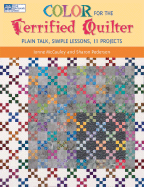 Color for the Terrified Quilter: Plain Talk, Simple Lessons, 11 Projects - McCauley, Ionne, and Pederson, Sharon