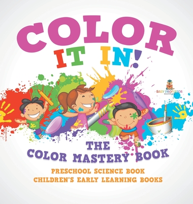 Color It In! The Color Mastery Book - Preschool Science Book Children's Early Learning Books - Baby Professor
