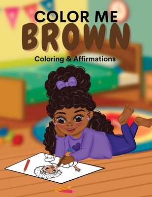Color Me Brown: A Coloring & Affirmations Book that Celebrates Young Brown Girls - Simpson, Shanley