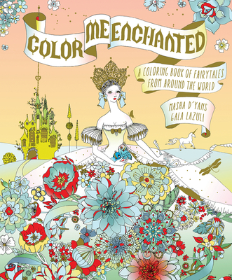 Color Me Enchanted: A Coloring Book of Fairy Tales from Around the World - D'Yans, Masha, and Lazuli, Gala