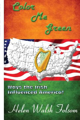 Color Me Green: Ways the Irish Influenced America - Folsom, Helen Walsh