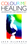 Color Me Healing: Colorpuncture: A New Medicine of Light