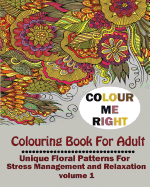 Color Me Right: Coloring Book For Adult: : Unique Floral Patterns For Stress Management and Relaxation