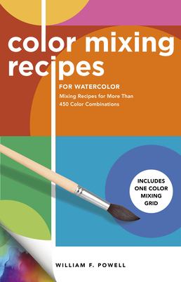 Color Mixing Recipes for Watercolor: Mixing Recipes for More Than 450 Color Combinations - Includes One Color Mixing Grid - Powell, William F