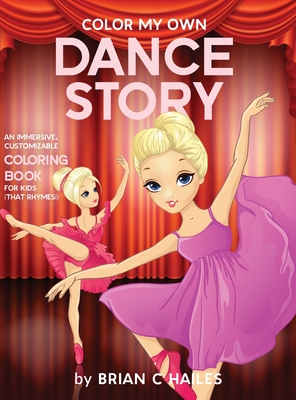 Color My Own Dance Story: An Immersive, Customizable Coloring Book for Kids (That Rhymes!) - Hailes, Brian C