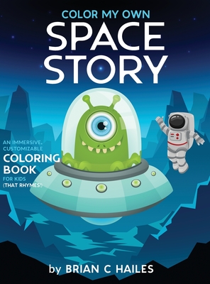 Color My Own Space Story: An Immersive, Customizable Coloring Book for Kids (That Rhymes!) - Hailes, Brian C