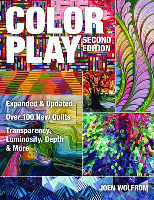 Color Play: Expanded & Updated * Over 100 New Quilts * Transparency, Luminosity, Depth & More - Wolfrom, Joen