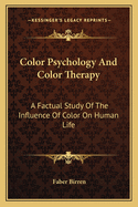 Color Psychology and Color Therapy: A Factual Study of the Influence of Color on Human Life (Large Print Edition)