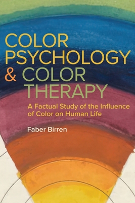 Color Psychology and Color Therapy: A Factual Study of the Influence of Color on Human Life - Birren, Faber