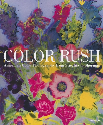 Color Rush: American Color Photography from Stieglitz to Sherman - Bussard, Katherine A., and Hostetler, Lisa