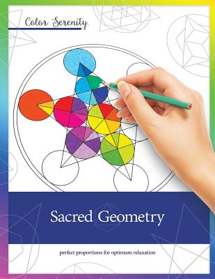 Color Serenity: Sacred Geometry: A grown-up coloring book featuring natural proportions for optimum relaxation - Roy, Mike