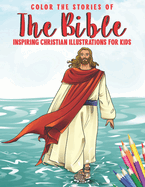 Color the Stories of the Bible: Inspirational Christian Illustrations for Kids