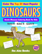 Color the Top 25 Most Popular Dinosaurs - Trace It - Color It - Learn It: Scenic Dinosaur Coloring Book for Kids - Large Print